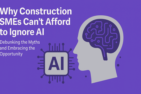 Why Construction SMEs Can’t Afford to Ignore AI: Debunking the Myths