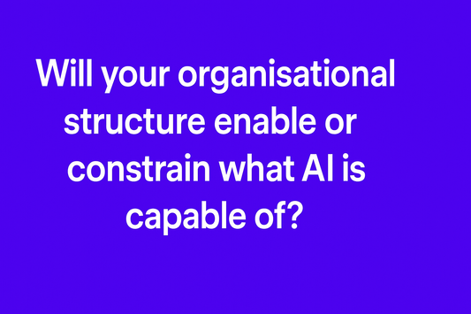 Will your organisational structure enable or constrain what AI is capable of?